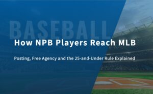 How NPB Players Reach MLB: Posting, Free Agency and the 25-and-Under Rule Explained